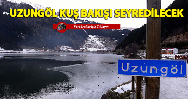 Uzungöl kuş bakışı seyredilecek