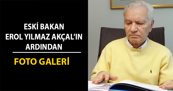 Eski Bakan Erol Yılmaz Akçalın ardından