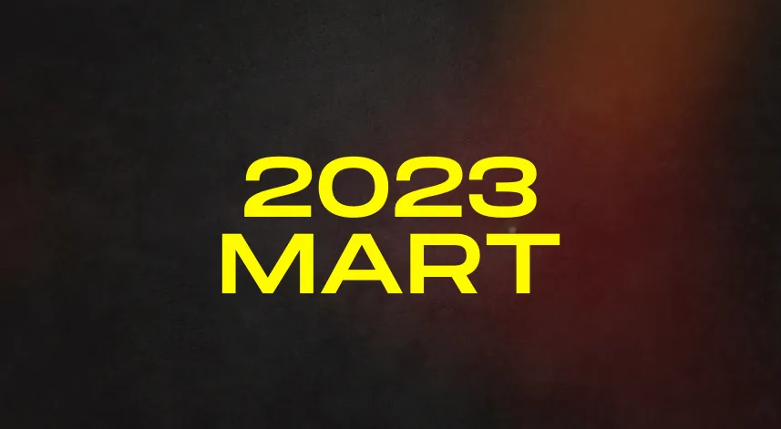 2023 yılı Mart ayında neler yaşandı?