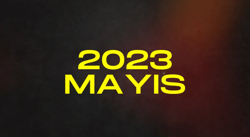 2023 yılı Mayıs ayında neler yaşandı? 