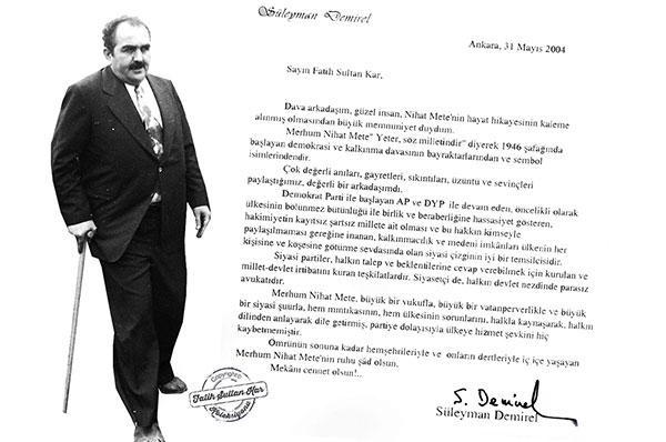9. Cumhurbaşkanı Süleyman Demirelin 31 Mayıs 2004 tarihinde yazdığı ve Fatih Sultan Kara gönderdiği yazıda Nihat Mete için Demokrasi ve kalkınma davasının bayraktarlarından ve sembol isimlerindendir diyordu.