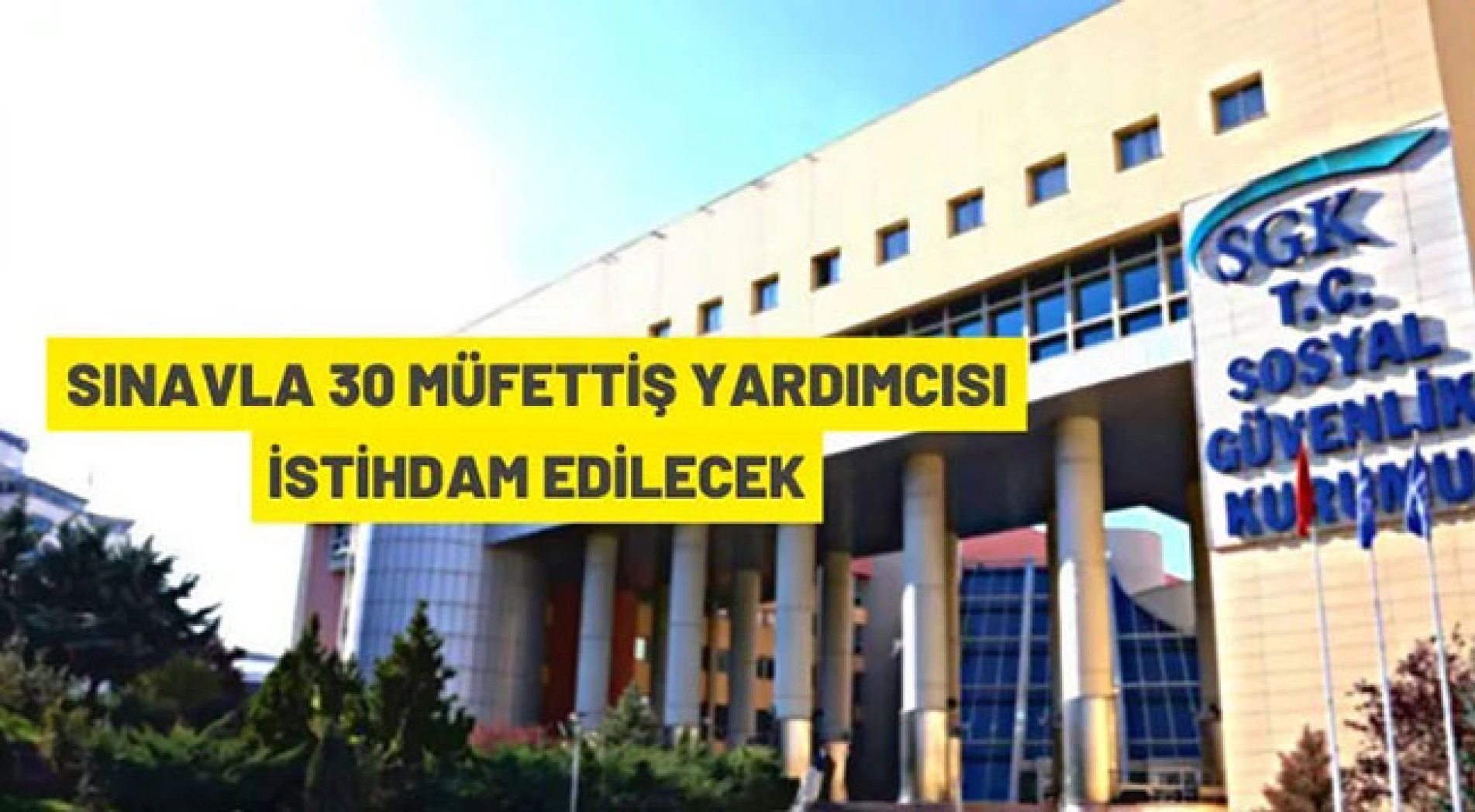 Sosyal Güvenlik Kurumu Başkanlığı, sınavla 30 Müfettiş Yardımcısı istihdam edecek