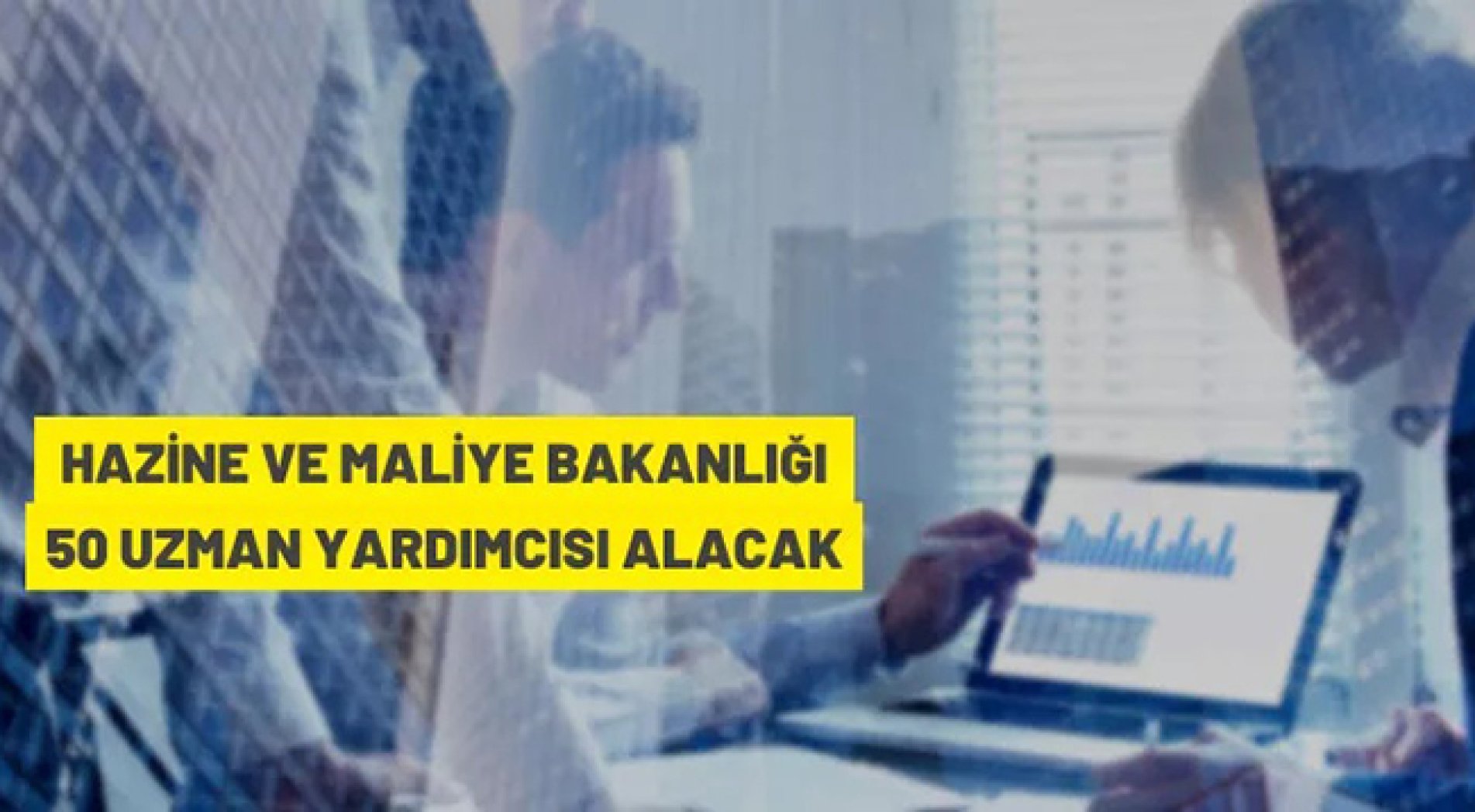 Hazine ve Maliye Bakanlığı 50 Uzman Yardımcısı alacak