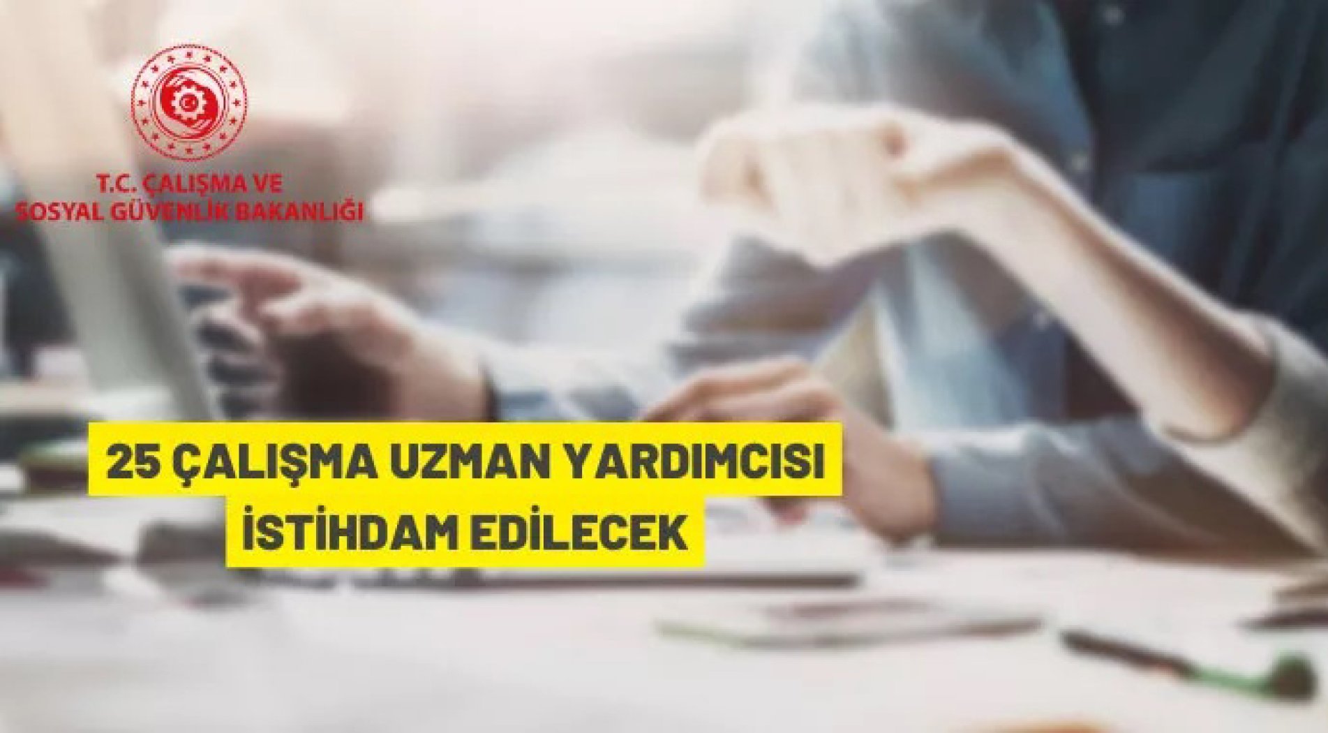 Çalışma ve Sosyal Güvenlik Bakanlığı 25 çalışma uzman yardımcısı alacak