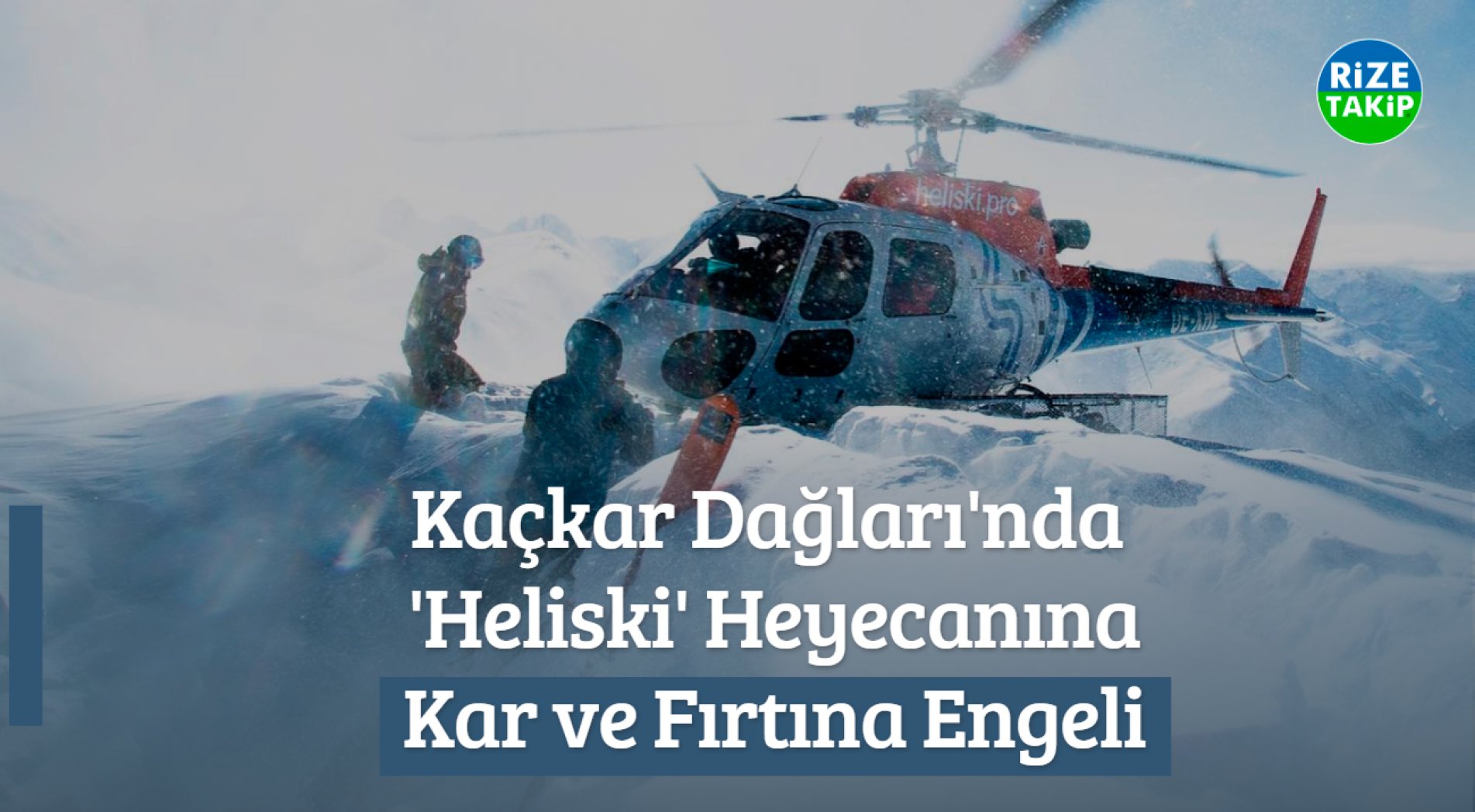 Kaçkar Dağları'nda 'Heliski' Heyecanına Kar ve Fırtına Engeli