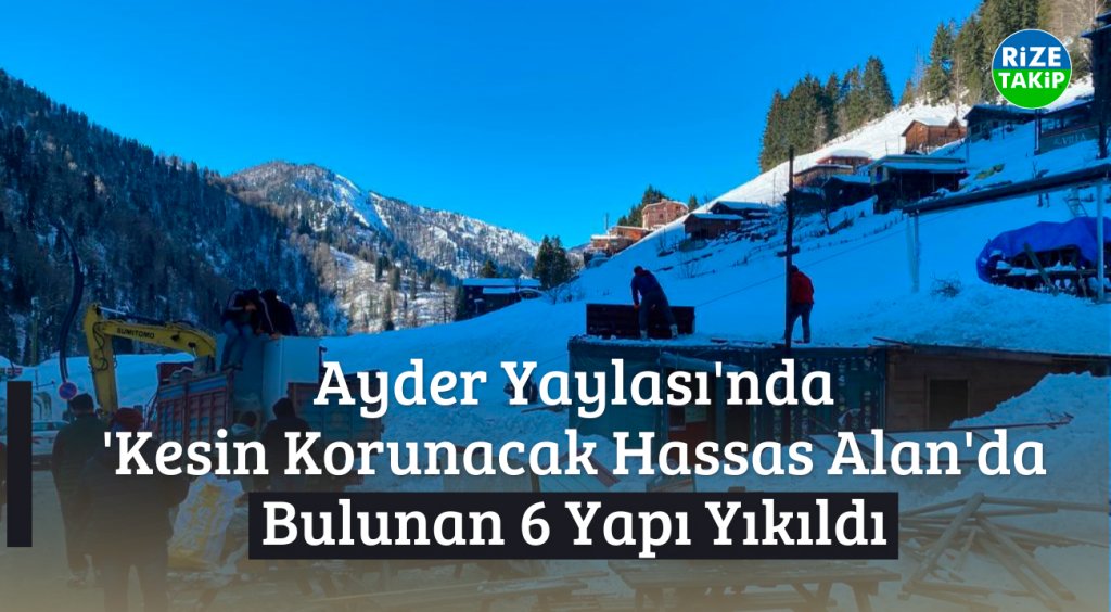 Ayder Yaylası'nda 'Kesin Korunacak Hassas Alan'da Bulunan 6 Yapı Yıkıldı