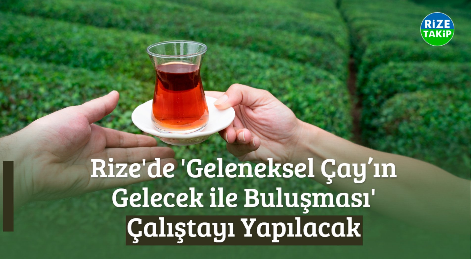 Rize'de 'Geleneksel Çay’ın Gelecek ile Buluşması' Çalıştayı Yapılacak