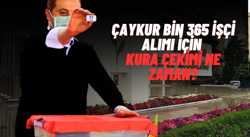 ÇAYKUR bin 365 işçi alımı için kura çekimi ne zaman?