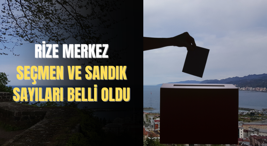 Rize Merkez seçmen ve sandık sayıları belli oldu