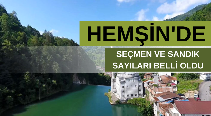 Hemşin seçmen ve sandık sayıları belli oldu