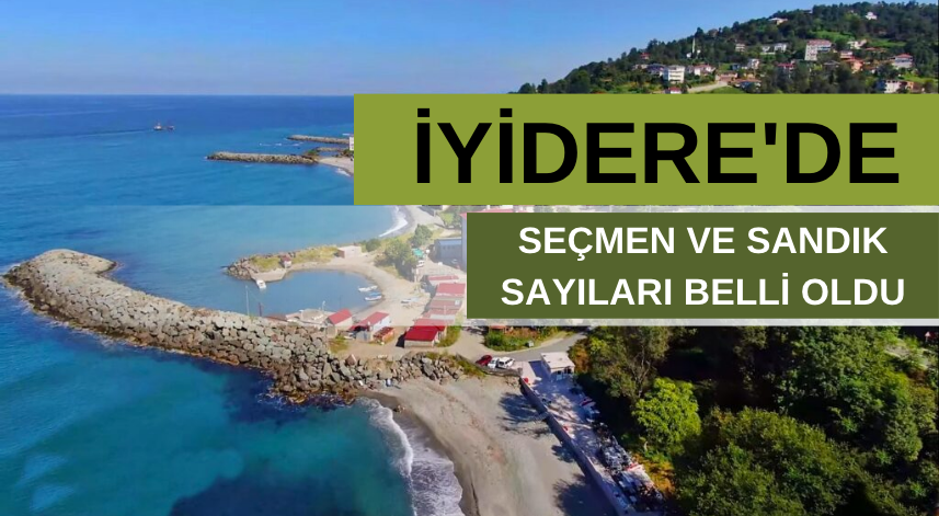 İyidere seçmen ve sandık sayıları belli oldu