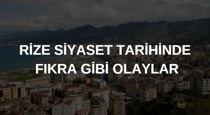 Rize Siyaset Tarihinde Fıkra Gibi Olaylar