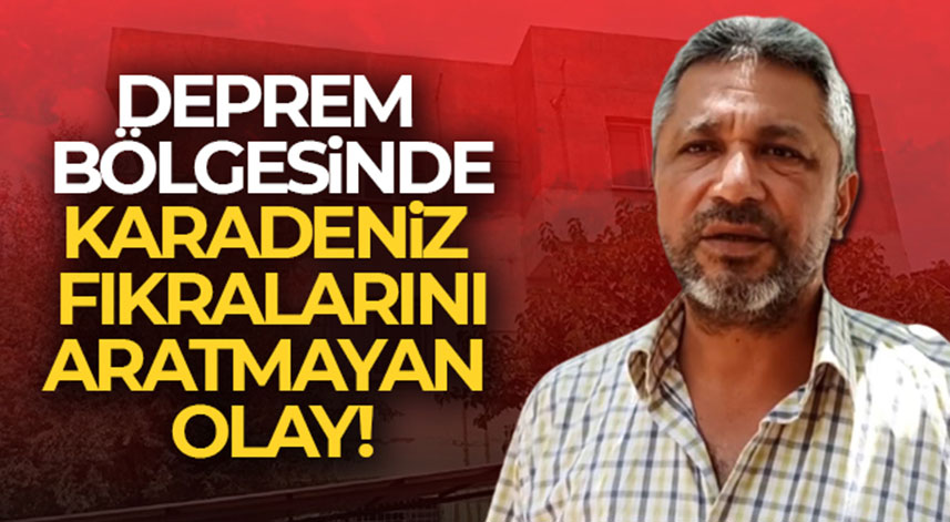 Deprem bölgesinde Karadeniz fıkralarını aratmayan olay