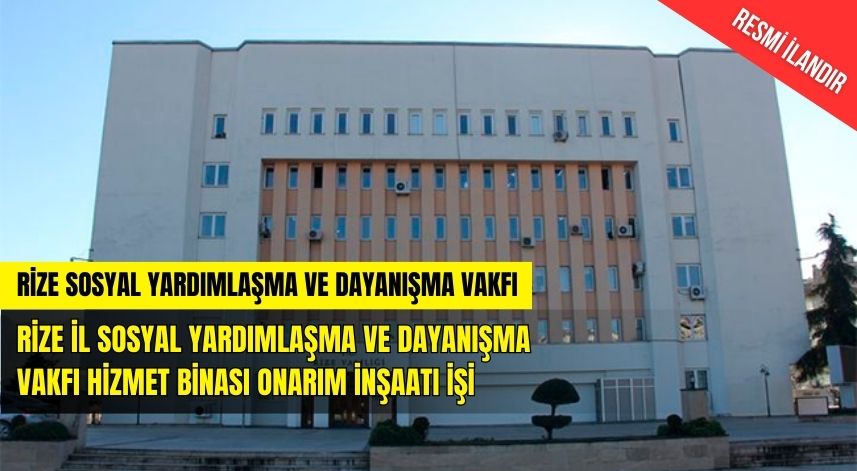 RİZE İL SOSYAL YARDIMLAŞMA VE DAYANIŞMA VAKFI HİZMET BİNASI ONARIM İNŞAATI İŞİ