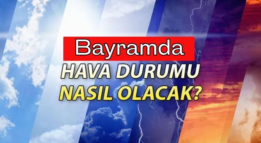 Bayramda hava nasıl olacak?