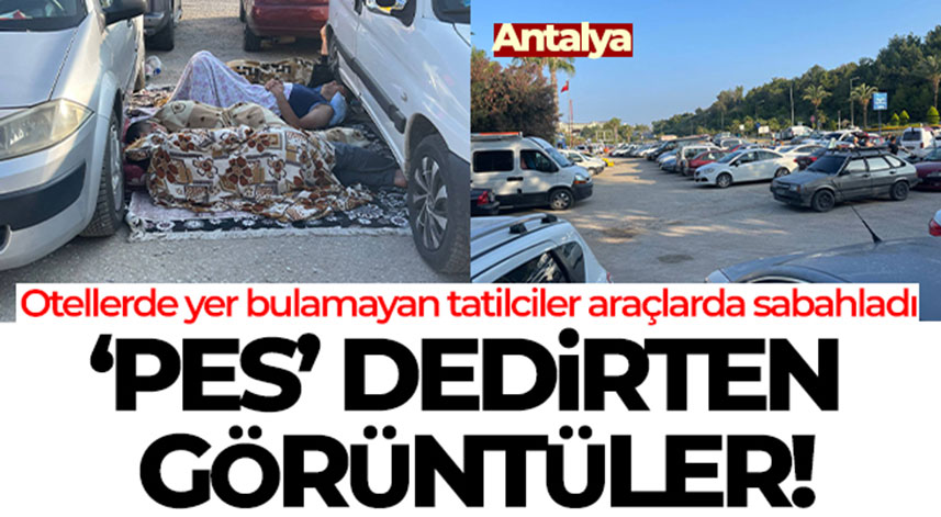 Yer bulamayan tatilciler araçlarda sabahladı, ortaya 'pes' dedirten görüntüler çıktı