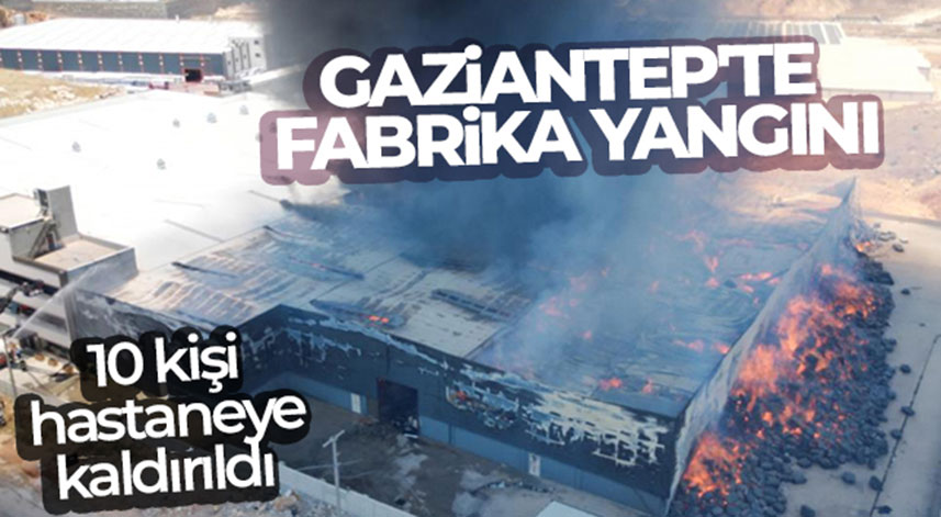 Gaziantep'te fabrika yangını: 10 kişi hastaneye kaldırıldı