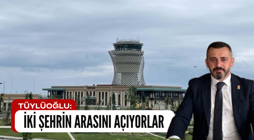 Tüylüoğlu'ndan eleştiri: İki şehrin arasını açıyorlar 
