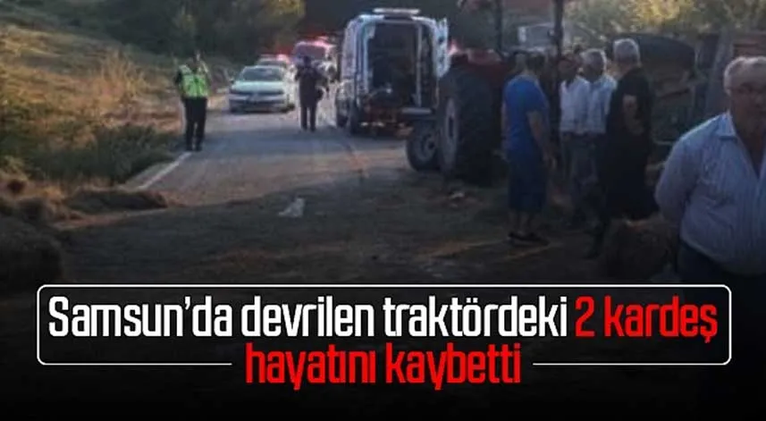 Samsun'da devrilen traktördeki 2 kişi öldü