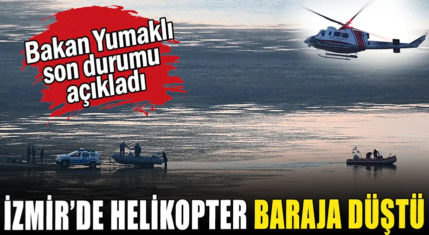 İzmir'de helikopter baraja düştü: 3 kişiyi arama çalışmaları sürüyor