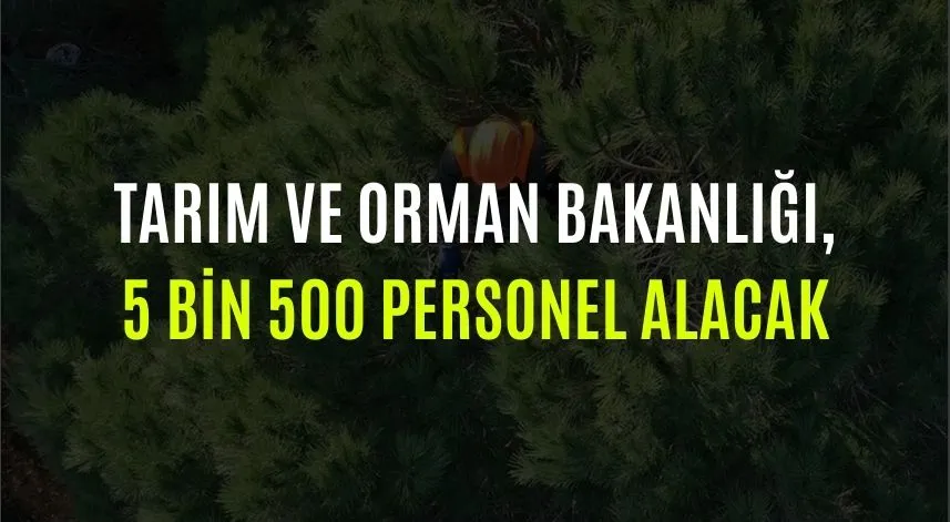 Tarım ve Orman Bakanlığı, 5 bin 500 personel alacak