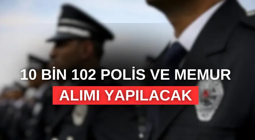 10 Bin 102 Polis ve Memur alımı yapılacak