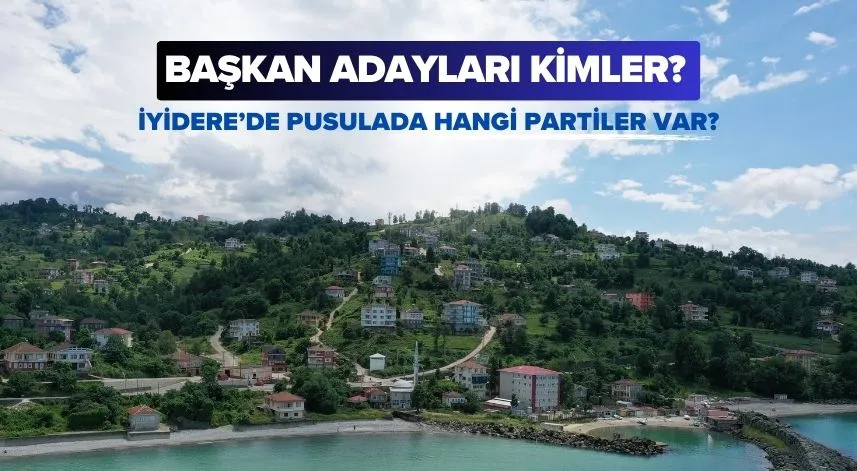 İyidere’de pusulada hangi partiler var, başkan adayları kimler?