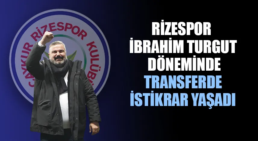 Rizespor İbrahim Turgut döneminde transferde istikrar yaşadı