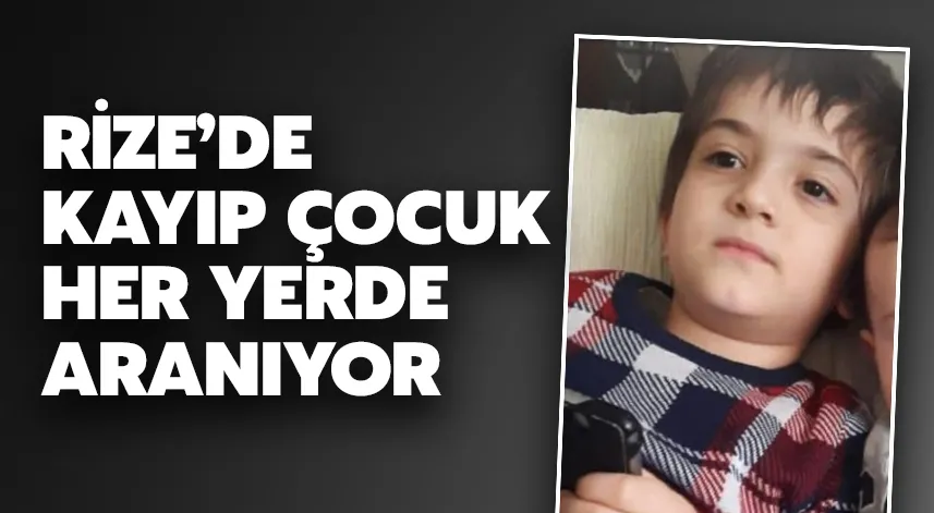 Rize’de kayıp çocuk her yerde aranıyor