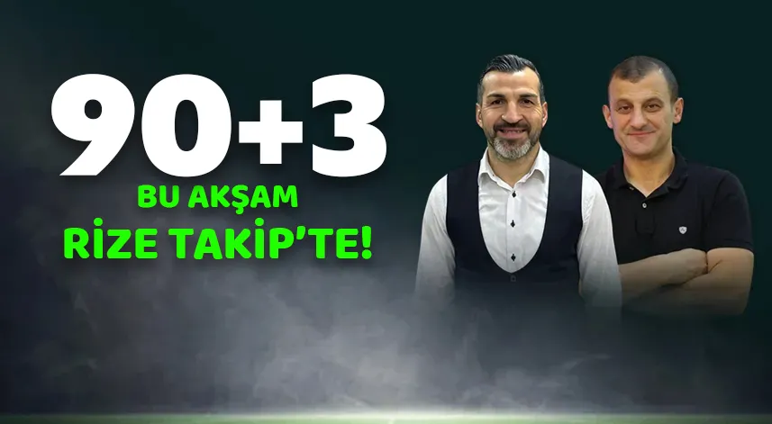 90+3 Bu Akşam Saat 20:00'de Rize Takip Ekranlarında!