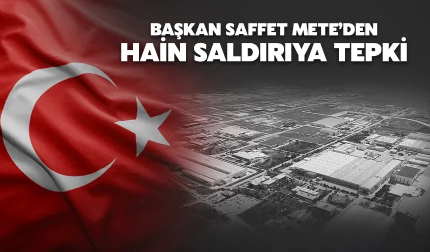 Başkan Saffet Mete’den TUSAŞ Tesislerine Yapılan Hain Saldırıya Tepki