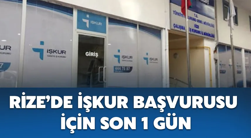 Rize’de İŞKUR başvurusu için son 1 gün