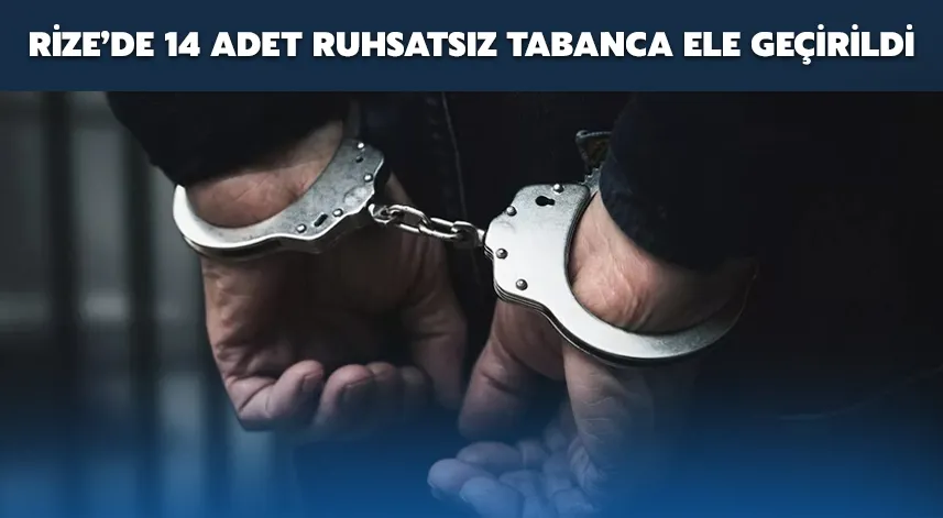 Rize’de 14 adet ruhsatsız tabanca ele geçirildi