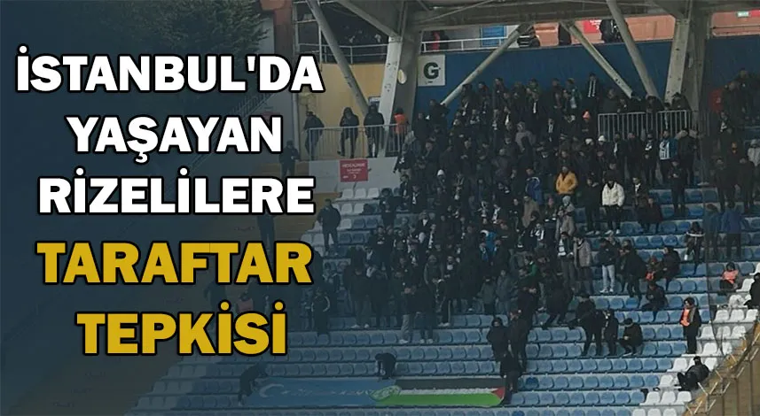 İstanbul'da yaşayan Rizelilere taraftar tepkisi: 