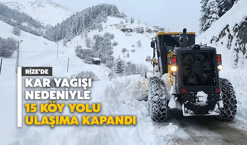 Rize'de kar yağışı nedeniyle 15 köy yolu ulaşıma kapandı