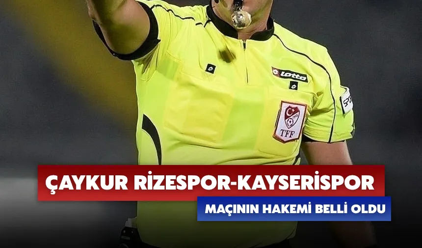 Çaykur Rizespor-Kayserispor maçının hakemi belli oldu