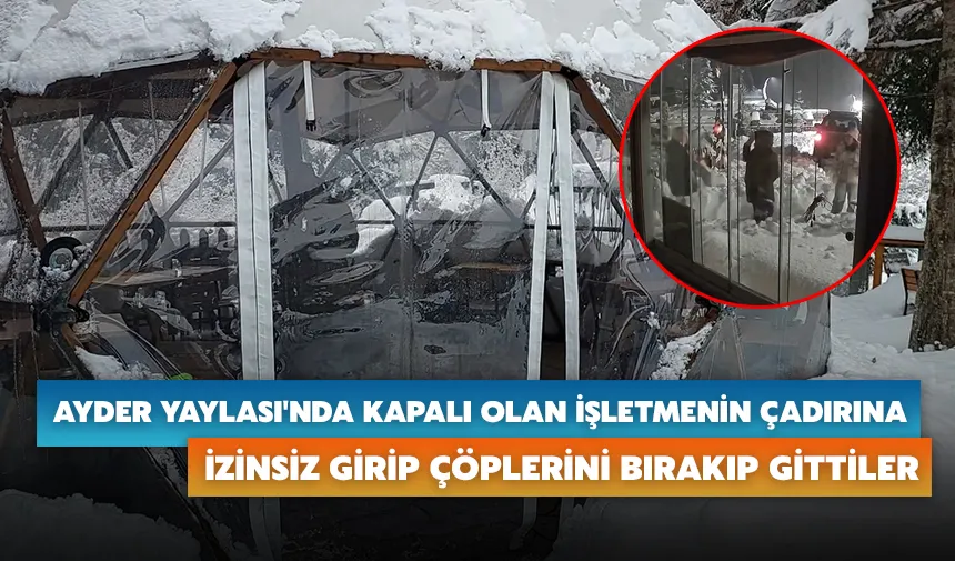 Ayder Yaylası'nda kapalı olan işletmenin çadırına izinsiz girip çöplerini bırakıp gittiler