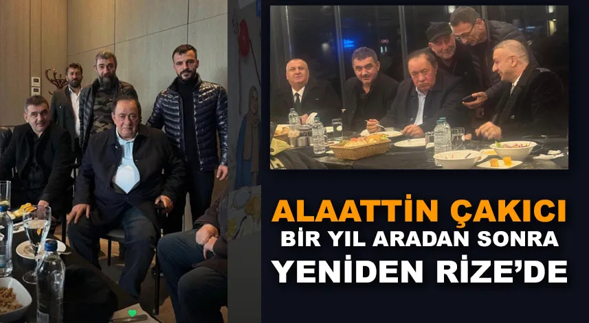 Alaattin Çakıcı Bir Yıl Aradan Sonra Yeniden Rize’de