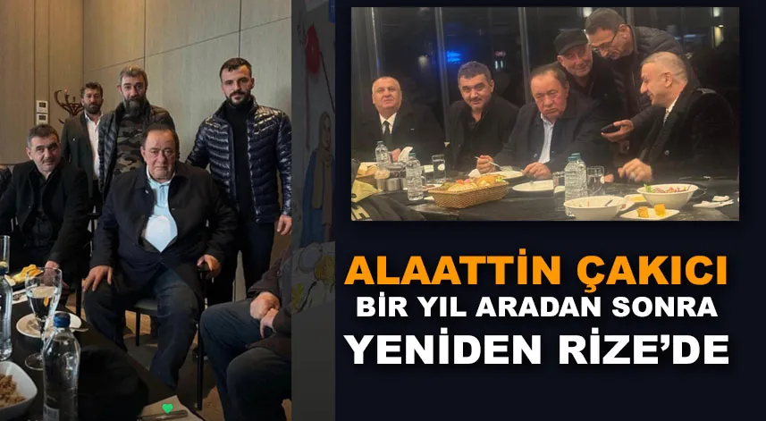 Alaattin Çakıcı Bir Yıl Aradan Sonra Yeniden Rize’de