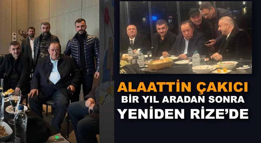 Alaattin Çakıcı Bir Yıl Aradan Sonra Yeniden Rize’de