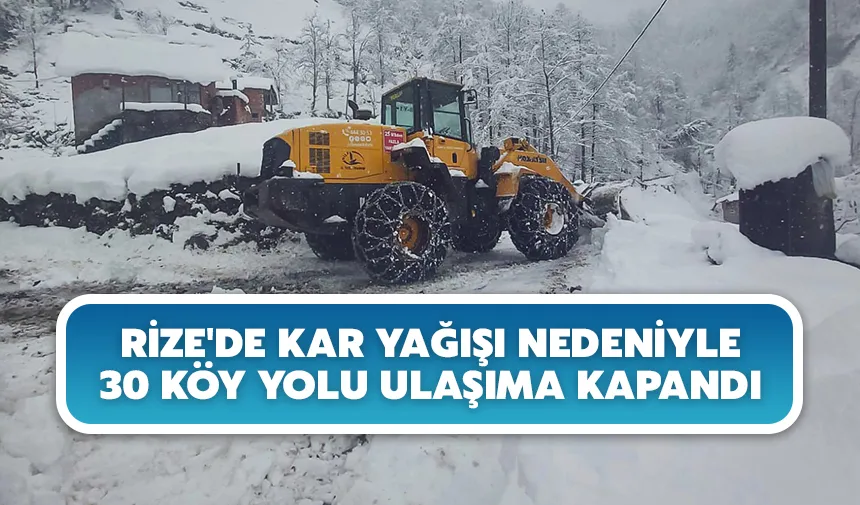 Rize'de kar yağışı nedeniyle 30 köy yolu ulaşıma kapandı