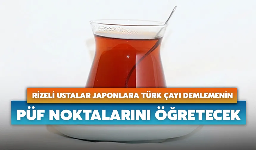 Rizeli ustalar Japonlara Türk çayı demlemenin püf noktalarını öğretecek