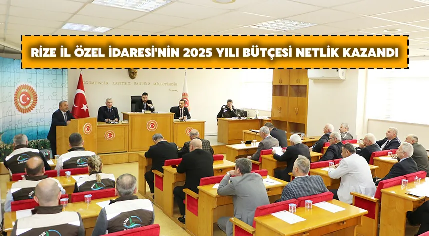 Rize İl Özel İdaresi'nin 2025 yılı bütçesi netlik kazandı