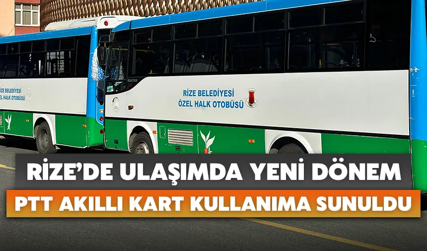 Rize’de ulaşımda yeni dönem: PTT Akıllı Kart kullanıma sunuldu