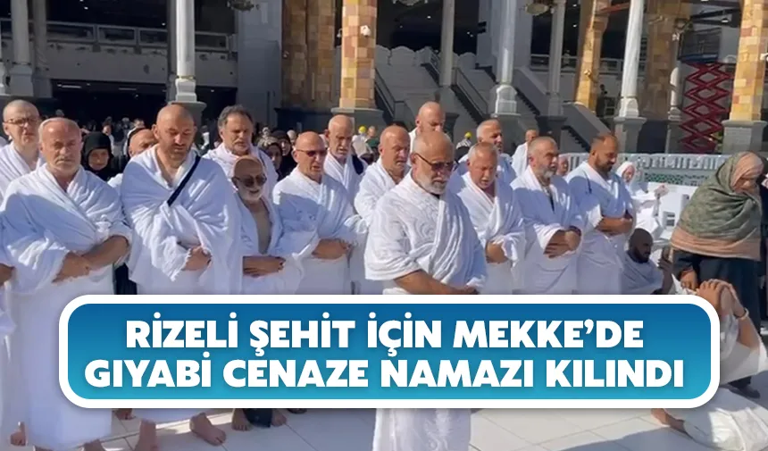 Rizeli şehit için Mekke’de gıyabi cenaze namazı kılındı