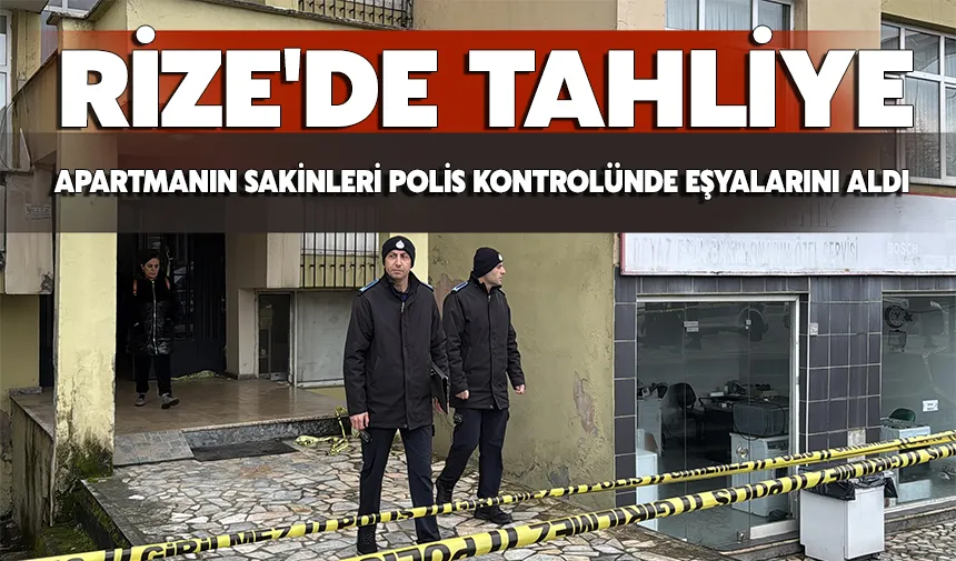 Rize'de tahliye: sakinler eşyalarını polis kontrolünde aldı