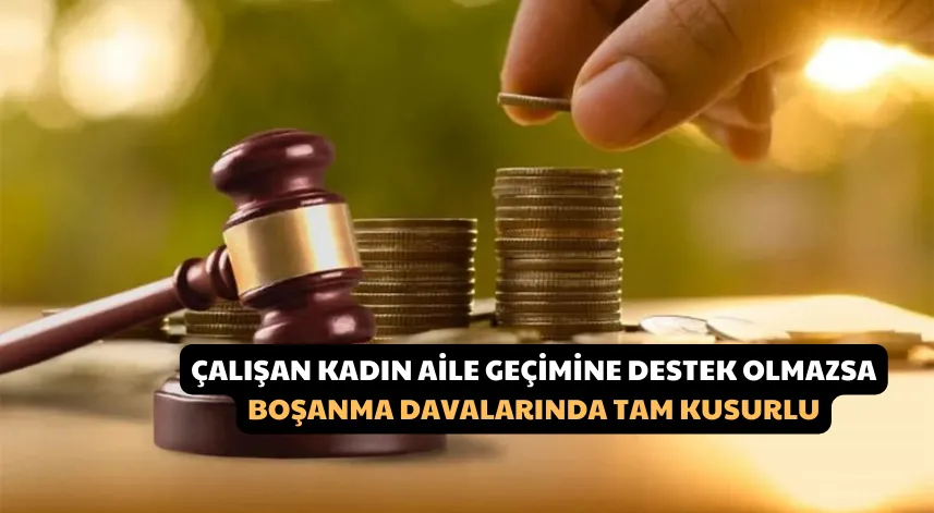 Çalışan Kadın Aile Geçimine Destek Olmazsa Boşanma Davalarında Tam Kusurlu