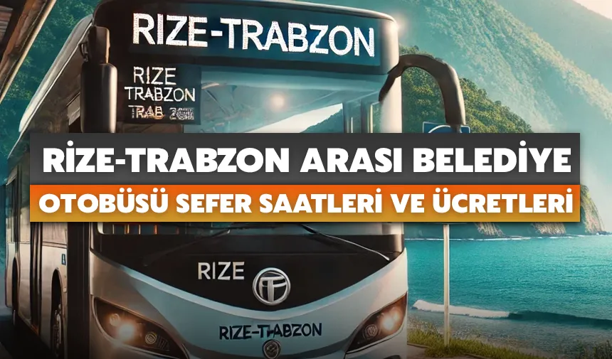 Rize-Trabzon arası belediye otobüsü sefer saatleri ve ücretleri