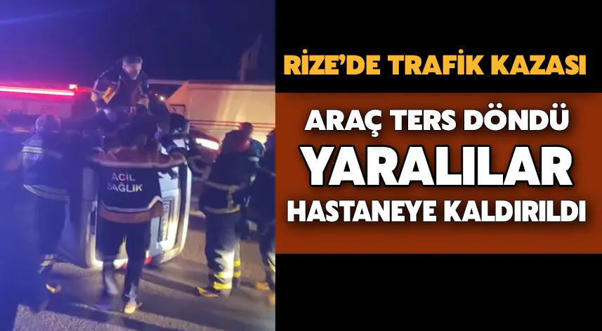 Rize’de trafik kazası: araç ters döndü, yaralılar hastaneye kaldırıldı 