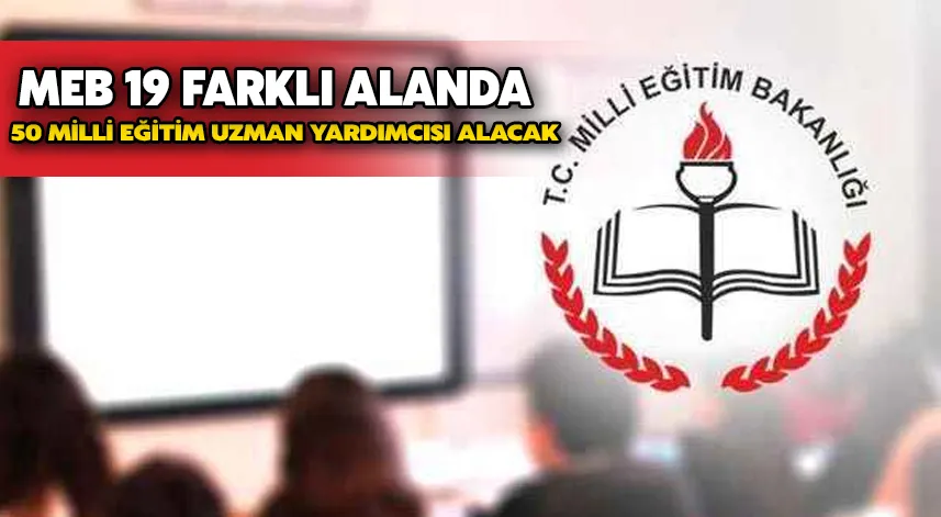 MEB 19 farklı alanda 50 milli eğitim uzman yardımcısı alacak